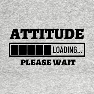 Attitude Loading Please Wait T-Shirt